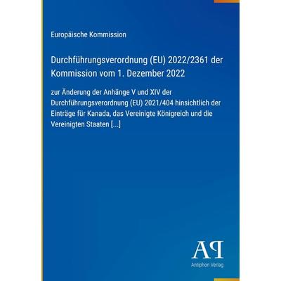 Durchführungsverordnung (EU) 2022/2361 der Kommission vom 1. Dezember 2022, Gebundene Ausgabe von Europäische Kommission, Antiphon Verlag,