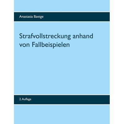 Strafvollstreckung anhand von Fallbeispielen, Taschenbuch von Anastasia Baetge, BoD – Books on Demand
