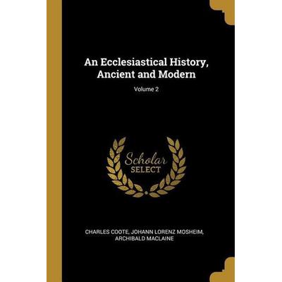 An Ecclesiastical History, Ancient and Modern; Volume 2, Taschenbuch von Charles Coote,Johann Lorenz Mosheim,Archibald Maclaine, Creative Media