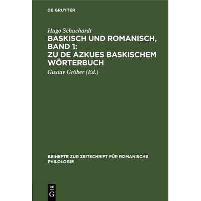 Baskisch und Romanisch, Band 1: Zu de Azkues Baskischem Wörterbuch, Gebundene Ausgabe von Hugo Schuchardt, De Gruyter, 978-3-11-232355-7