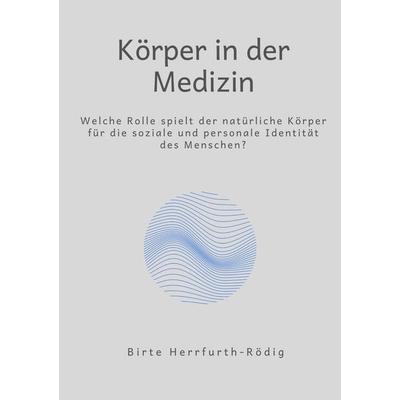 Körper in der Medizin, Taschenbuch von Birte Herrfurth-Rödig, BoD – Books on Demand, 978-3-7578-1210-2