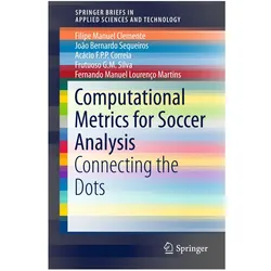 Computational Metrics for Soccer Analysis, Fachbücher von Filipe Manuel Clemente, Frutuoso G. M. Silva, Fernando Manuel Lourenço Martins, Acácio F.P.P. Correia, João Bernardo Sequeiros, Accio F P P et al Correia, Joo Bernardo Sequeiros