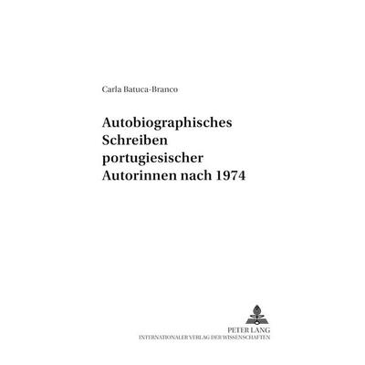 Autobiographisches Schreiben portugiesischer Autorinnen nach 1974, Taschenbuch von Carla Batuca-Branco, Peter Lang GmbH, Internationaler Verlag der