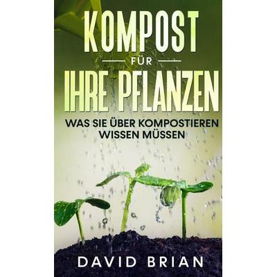 Kompost für Ihre Pflanzen, Gebundene Ausgabe von David Brian, Creafe Publishing, 978-1-63823-033-5