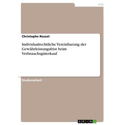 Individualrechtliche Vereinbarung der Gewährleistungsfrist beim Verbrauchsgüterkauf, Taschenbuch von Christophe Rosset, GRIN, 978-3-656-10374-5
