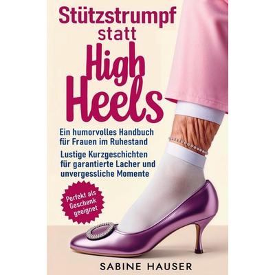 Stützstrumpf statt High Heels: Ein humorvolles Handbuch für Frauen im Ruhestand, Taschenbuch von Sabine Hauser, Impuls, 978-3-911368-42-1