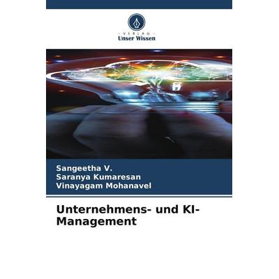 Unternehmens- und KI-Management, Taschenbuch von Sangeetha V.,Saranya Kumaresan,Vinayagam Mohanavel, Verlag Unser Wissen