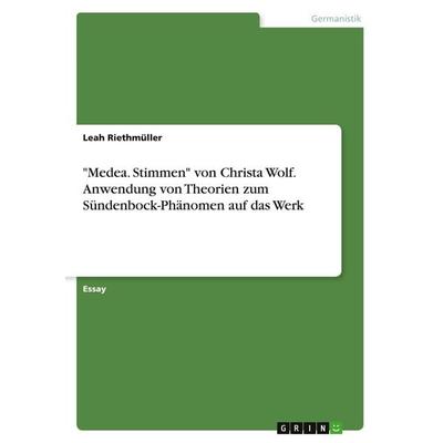 'Medea. Stimmen' von Christa Wolf. Anwendung von Theorien zum Sündenbock-Phänomen auf das Werk, Taschenbuch von Leah Riethmüller, GRIN,