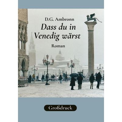 Dass du in Venedig wärst, Taschenbuch von D.G. Ambronn, BoD – Books on Demand, 978-3-7693-0608-8