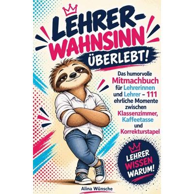 Lehrer-Wahnsinn überlebt - Das humorvolle Mitmachbuch, Taschenbuch von Alina Wünsche, Alina Wünsche, 978-3-913041-41-4