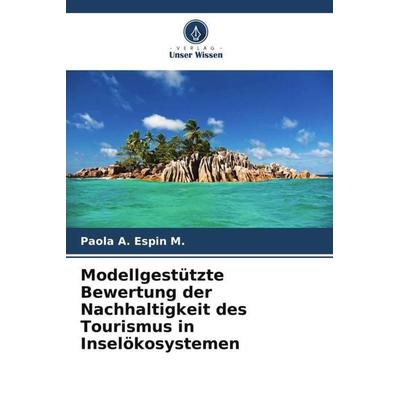 Modellgestützte Bewertung der Nachhaltigkeit des Tourismus in Inselökosystemen, Taschenbuch von Paola A. Espin M., Verlag Unser Wissen,