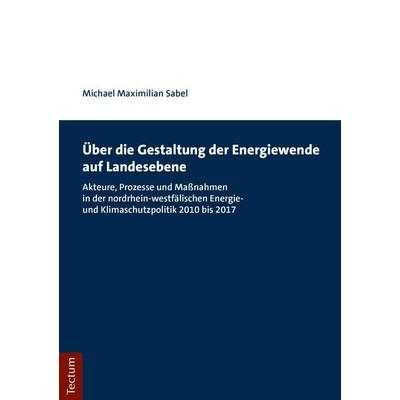Über die Gestaltung der Energiewende auf Landesebene, Taschenbuch von Michael Maximilian Sabel, Tectum Wissenschaftsverlag, 978-3-8288-4577-0