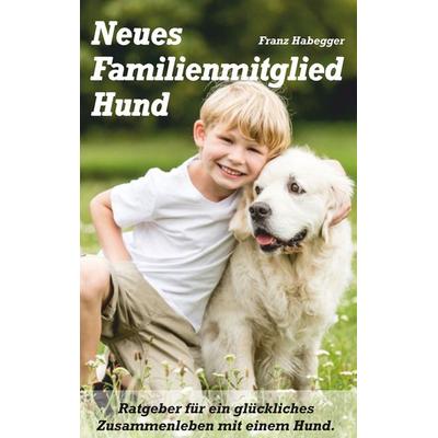 Neues Familienmitglied Hund, Taschenbuch von Franz Habegger, BoD – Books on Demand, 978-3-7528-6930-9