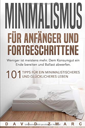 David Zwarc - Minimalismus für Anfänger und Fortgeschrittene: Weniger ist meistens mehr. Dem Konsumgut ein Ende bereiten und Ballast abwerfen. 101 Tipps für ein minimalistischeres und glücklicheres Leben - Preis vom 30.09.2026 09:01:18 h