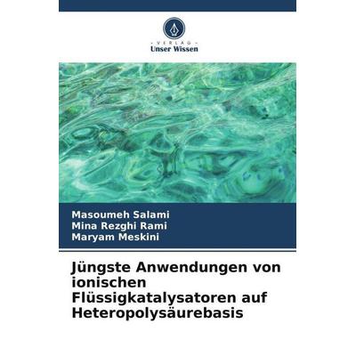 Jüngste Anwendungen von ionischen Flüssigkatalysatoren auf Heteropolysäurebasis, Taschenbuch von Masoumeh Salami,Mina Rezghi Rami,Maryam Meskini,