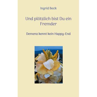 Und plötzlich bist Du ein Fremder, Taschenbuch von Ingrid Beck, BoD – Books on Demand, 978-3-7557-5259-2