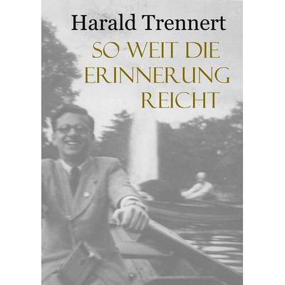 Soweit die Erinnerung reicht, Gebundene Ausgabe von Harald Trennert, BoD – Books on Demand, 978-3-7392-2502-9