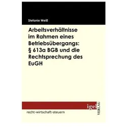 Arbeitsverhältnisse im Rahmen eines Betriebsübergangs: § 613a BGB und die Rechtsprechung des EuGH, Fachbücher von Stefanie Weiss