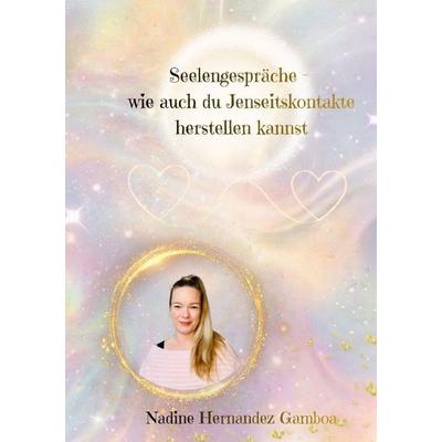 Seelengespräche - wie auch du Jenseitskontakte herstellen kannst, Taschenbuch von Nadine Hernandez Gamboa, Epubli, 978-3-565-36140-3
