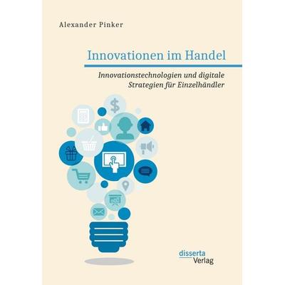 Innovationen im Handel. Innovationstechnologien und digitale Strategien für Einzelhändler, Taschenbuch von Alexander Pinker, Disserta,