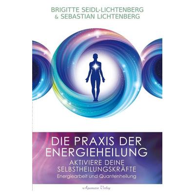 Die Praxis der Energieheilung - Selbstheilungskräfte aktivieren, Taschenbuch von Brigitte Seidl-Lichtenberg,Sebastian Lichtenberg, Aquamarin,