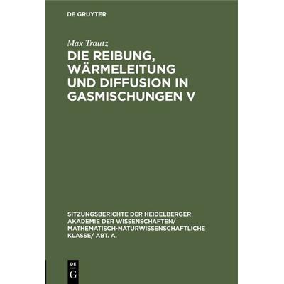 Die Reibung, Wärmeleitung und Diffusion in Gasmischungen V, Gebundene Ausgabe von Max Trautz, De Gruyter, 978-3-11-118938-3
