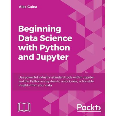 Beginning Data Analysis with Python And Jupyter, Taschenbuch von Alex Galea, Packt Publishing, 978-1-78953-202-9