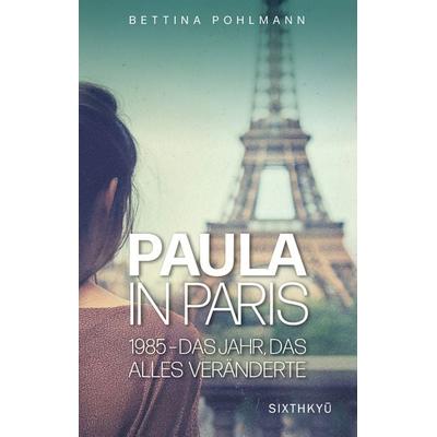 Paula in Paris 1985 - Das Jahr, das alles veränderte, Gebundene Ausgabe von Bettina Pohlmann, Sixthkyu Verlag, 978-3-03975-007-8