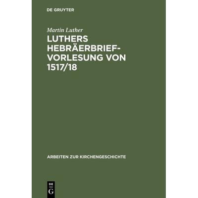 Luthers Hebräerbrief-Vorlesung von 1517/18, Gebundene Ausgabe von Martin Luther, De Gruyter, 978-3-11-098164-3
