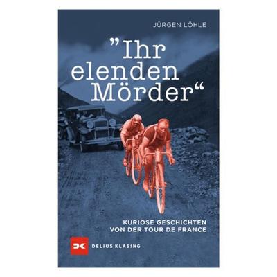Ihr elenden Mörder, Taschenbuch von Jürgen Löhle, Delius Klasing, 978-3-667-11684-0