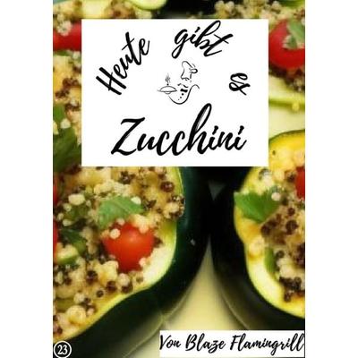 Heute gibt es / Heute gibt es – Zucchini, Taschenbuch von Blaze Flamingrill, Epubli, 978-3-7575-7638-7