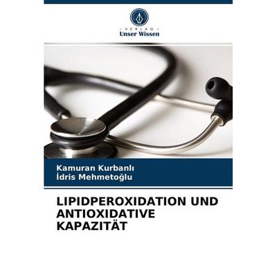 Lipidperoxidation und Antioxidative Kapazität, Taschenbuch von Kamuran Kurbanl¿,¿Dris Mehmeto¿lu, Verlag Unser Wissen, 978-620-2-75418-7