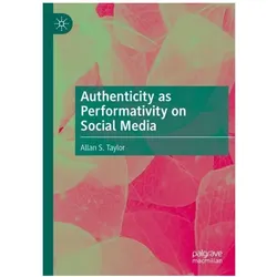 Authenticity as Performativity on Social Media, Fachbücher von Allan S. Taylor