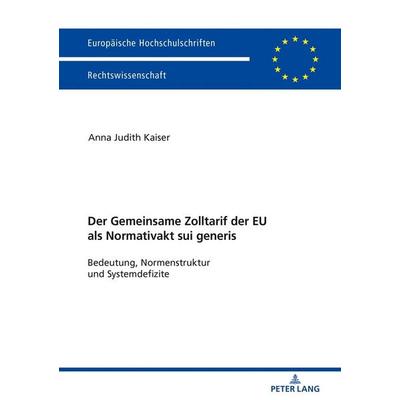 Der Zolltarif der Europäischen Union als Normativakt sui generis, Taschenbuch von Anna Judith Kaiser, Peter Lang GmbH, Internationaler Verlag der