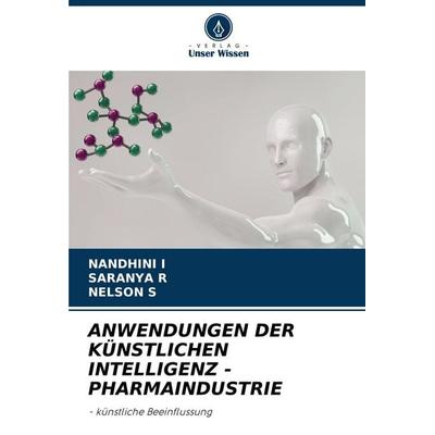 ANWENDUNGEN DER KÜNSTLICHEN INTELLIGENZ - PHARMAINDUSTRIE, Taschenbuch von Nandhini I.,Saranya R.,Nelson S., Verlag Unser Wissen, 978-620-6-27198-7