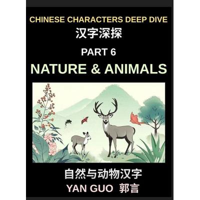 Chinese Characters Deep Dive (Part 6)- Chinese Characters for Nature & Animals, A Complete Guide to Learning Mandarin Vocabulary, Verbs, Idioms, and