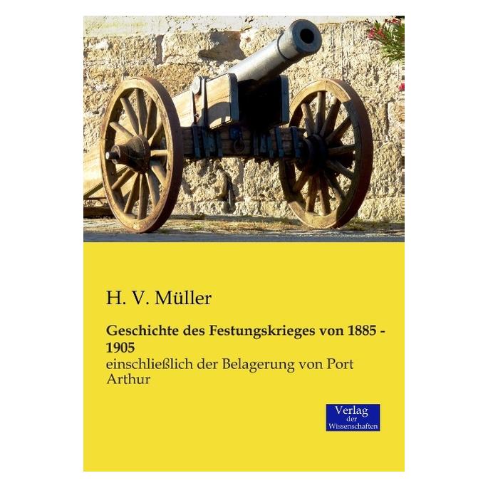 Verlag der Wissenschaften Geschichte des Festungskrieges von 1885 - 1905 (Deutsch, Softcover, H V Müller, H. V. Müller) (55557509)