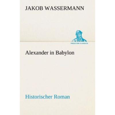 Alexander in Babylon, Taschenbuch von Jakob Wassermann, Tredition, 978-3-8424-1600-0