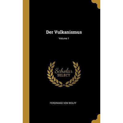 Der Vulkanismus; Volume 1, Gebundene Ausgabe von Ferdinand Wolff, Creative Media Partners, LLC, 978-0-270-58344-1