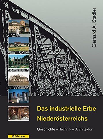 Stadler, Gerhard A. - Das industrielle Erbe Niederösterreichs: Geschichte - Technik - Architektur - Preis vom 02.10.2026 23:42:20 h