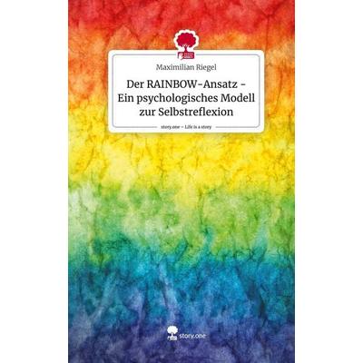 Der RAINBOW-Ansatz - Ein psychologisches Modell zur Selbstreflexion. Life is a Story - story.one, Gebundene Ausgabe von Maximilian Riegel, Story.one