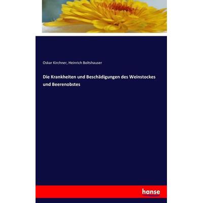 Die Krankheiten und Beschädigungen des Weinstockes und Beerenobstes, Taschenbuch von Oskar Kirchner,Heinrich Boltshauser, Hansebooks,