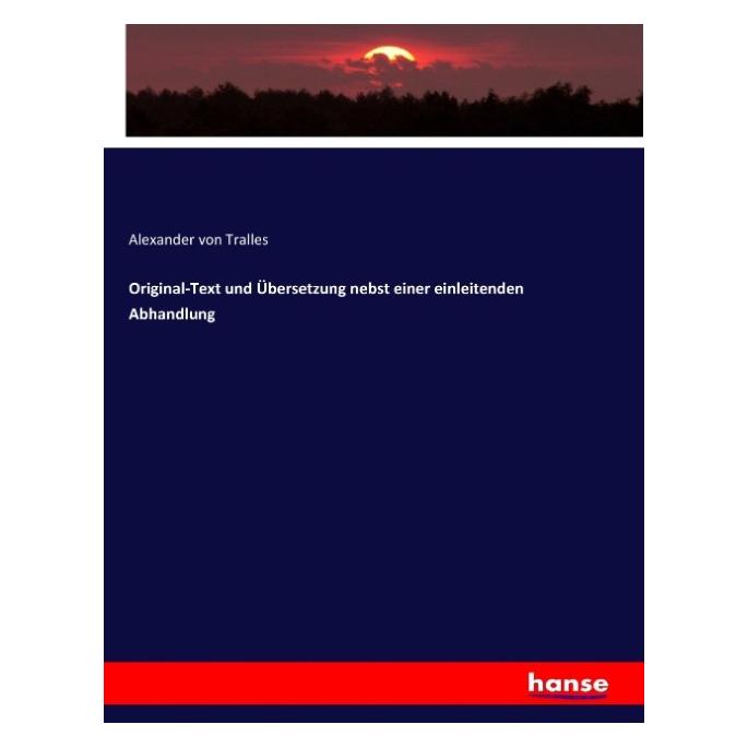 Hansebooks Original-Text und Übersetzung nebst einer einleitenden Abhandlung (Deutsch, Softcover, Alexander von Tralles) (55918539)