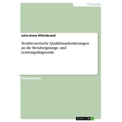 Testtheoretische Qualitätsanforderungen an die Berufseignungs- und Leistungsdiagnostik, Taschenbuch von Julia-Anna Hillenbrand, GRIN,