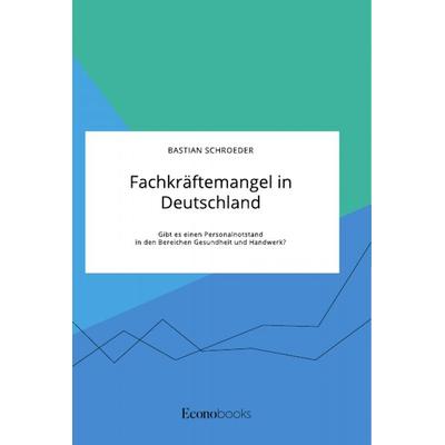Fachkräftemangel in Deutschland. Gibt es einen Personalnotstand in den Bereichen Gesundheit und Handwerk?, Taschenbuch von Bastian Schroeder, GRIN,