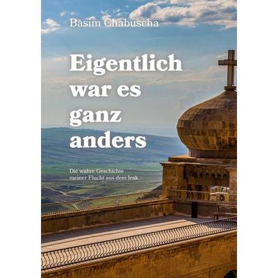Eigentlich war es ganz anders, Gebundene Ausgabe von Basim Chabuscha, Tredition, 978-3-384-87055-1