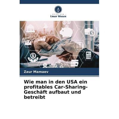 Wie man in den USA ein profitables Car-Sharing-Geschäft aufbaut und betreibt, Taschenbuch von Zaur Mamaev, Verlag Unser Wissen, 978-620-9-90210-9