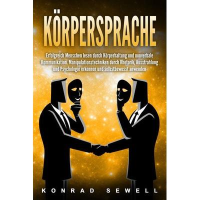 Körpersprache: Erfolgreich Menschen lesen durch Körperhaltung und nonverbale Kommunikation. Manipulationstechniken durch Rhetorik, Ausstrahlung und
