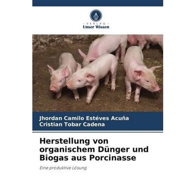 Herstellung von organischem Dünger und Biogas aus Porcinasse, Taschenbuch von Jhordan Camilo Estéves Acuña,Cristian Tobar Cadena, Verlag Unser Wissen,