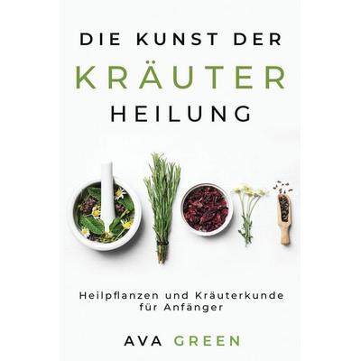 Green, A: Kunst der Kräuterheilung, Taschenbuch von Ava Green, Green HopeX, 978-1-956493-08-5